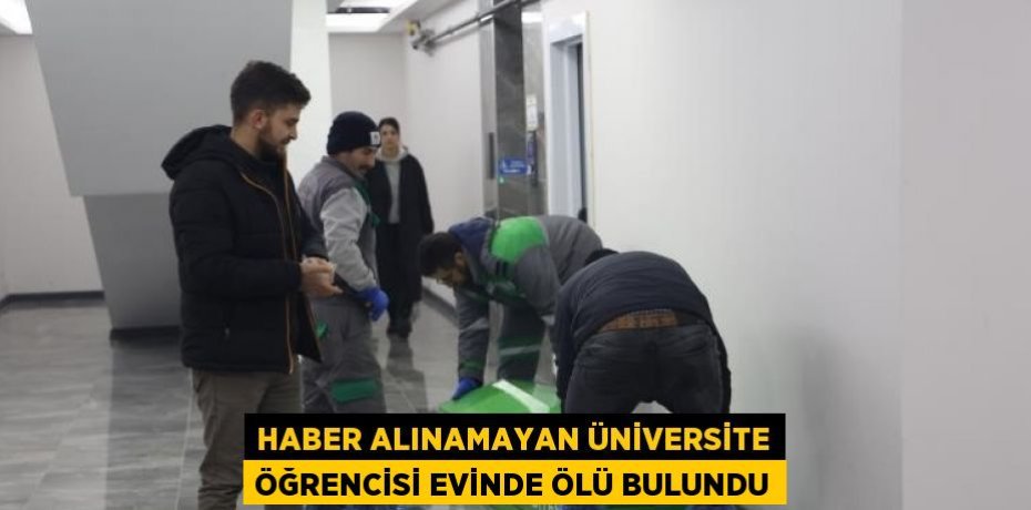 HABER ALINAMAYAN ÜNİVERSİTE ÖĞRENCİSİ EVİNDE ÖLÜ BULUNDU