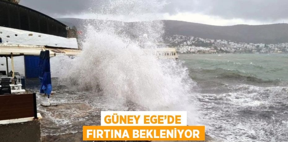 GÜNEY EGE’DE FIRTINA BEKLENİYOR