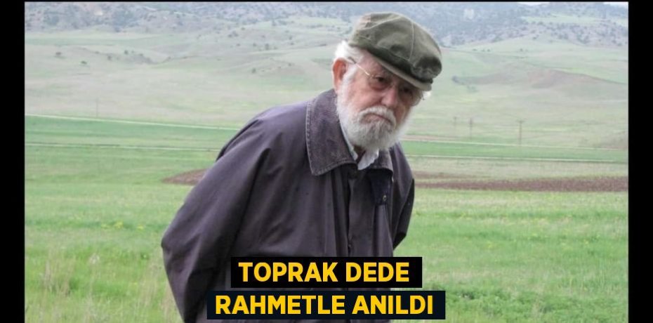 TOPRAK DEDE RAHMETLE ANILDI