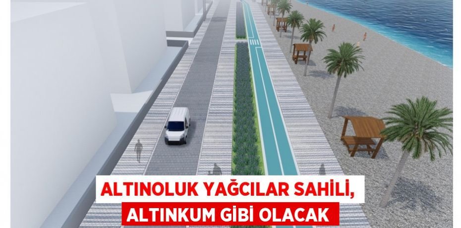 ALTINOLUK YAĞCILAR SAHİLİ, ALTINKUM GİBİ OLACAK