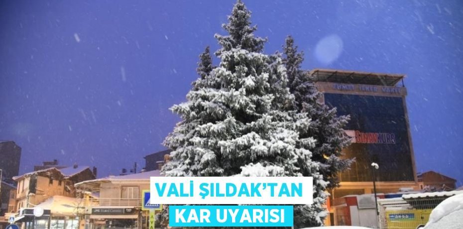 VALİ ŞILDAK’TAN KAR UYARISI