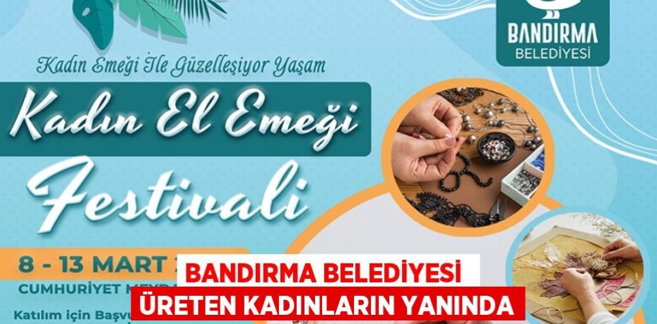 BANDIRMA BELEDİYESİ  ÜRETEN KADINLARIN YANINDA