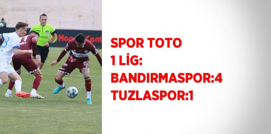 SPOR TOTO 1 LİG: BANDIRMASPOR:4 TUZLASPOR:1