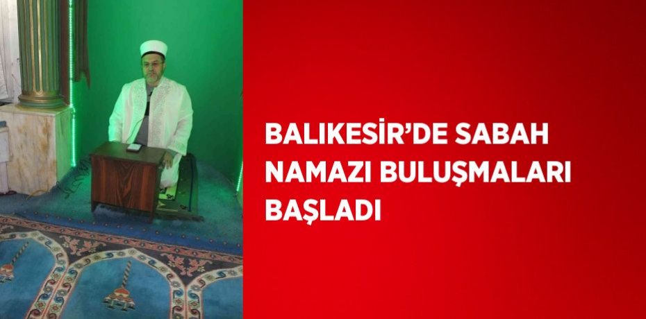 BALIKESİR’DE SABAH NAMAZI BULUŞMALARI BAŞLADI