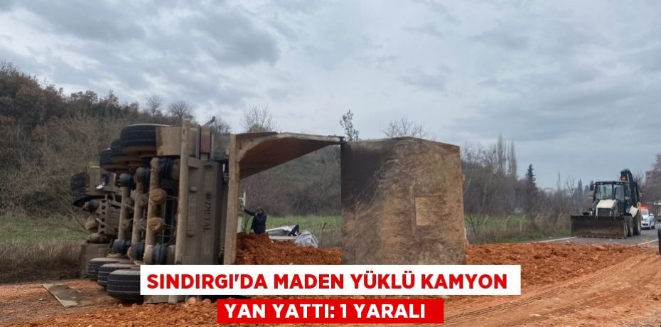 Sındırgı'da maden yüklü kamyon yan yattı: 1 yaralı 