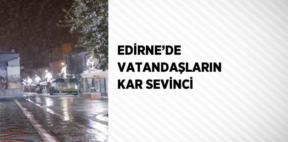 EDİRNE’DE VATANDAŞLARIN KAR SEVİNCİ