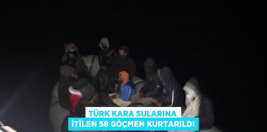 TÜRK KARA SULARINA İTİLEN 58 GÖÇMEN KURTARILDI