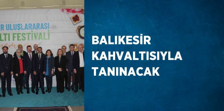 BALIKESİR KAHVALTISIYLA TANINACAK