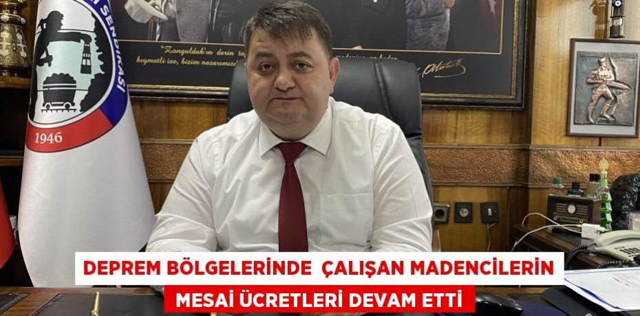 DEPREM BÖLGELERİNDE  ÇALIŞAN MADENCİLERİN  MESAİ ÜCRETLERİ DEVAM ETTİ