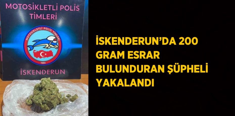 İSKENDERUN’DA 200 GRAM ESRAR BULUNDURAN ŞÜPHELİ YAKALANDI
