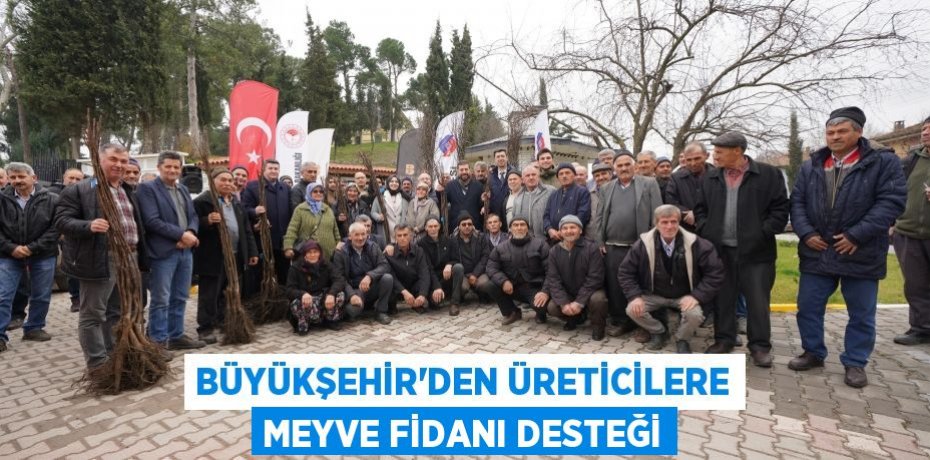 Büyükşehir’den üreticilere meyve fidanı desteği
