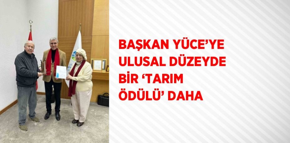 BAŞKAN YÜCE’YE ULUSAL DÜZEYDE BİR ‘TARIM ÖDÜLÜ’ DAHA