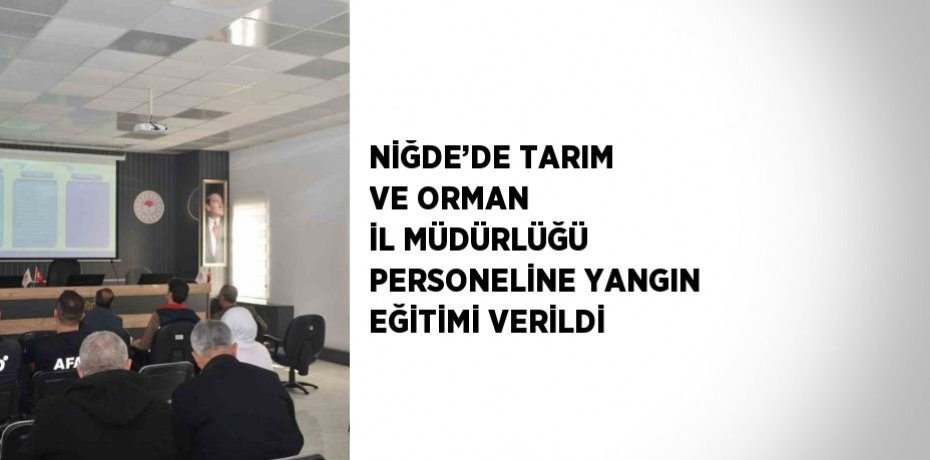NİĞDE’DE TARIM VE ORMAN İL MÜDÜRLÜĞÜ PERSONELİNE YANGIN EĞİTİMİ VERİLDİ