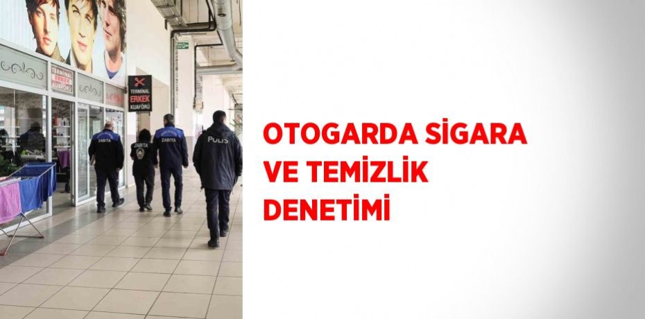 OTOGARDA SİGARA VE TEMİZLİK DENETİMİ