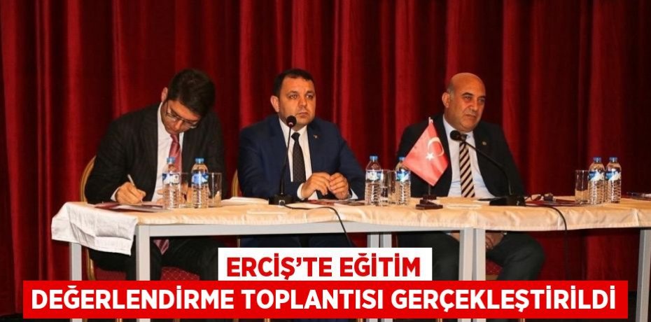 ERCİŞ’TE EĞİTİM DEĞERLENDİRME TOPLANTISI GERÇEKLEŞTİRİLDİ