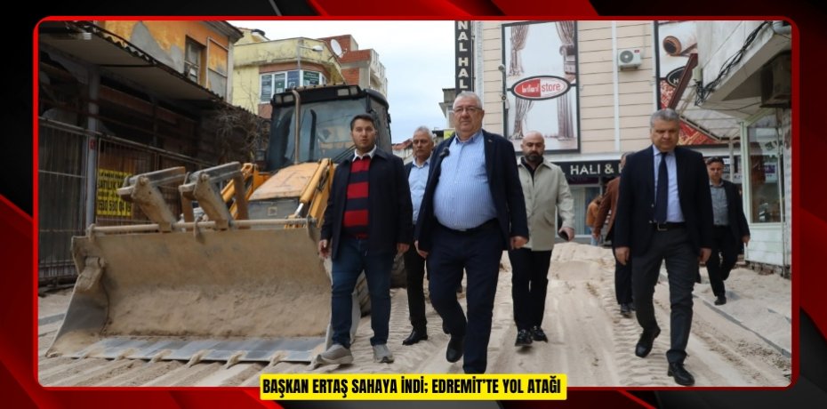 Başkan Ertaş sahaya indi; Edremit’te yol atağı  