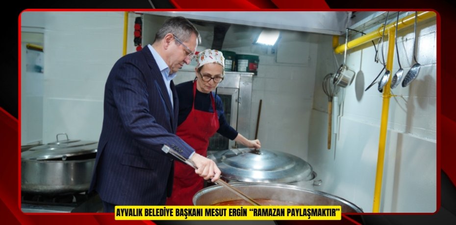 Ayvalık Belediye Başkanı Mesut Ergin: "Ramazan paylaşmaktır"  