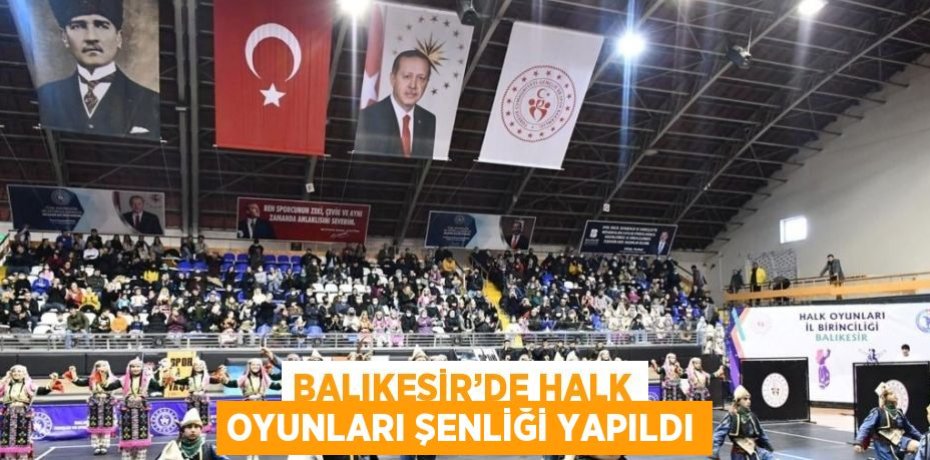 BALIKESİR’DE HALK OYUNLARI ŞENLİĞİ YAPILDI