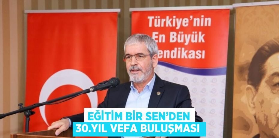EĞİTİM BİR SEN’DEN 30.YIL VEFA BULUŞMASI
