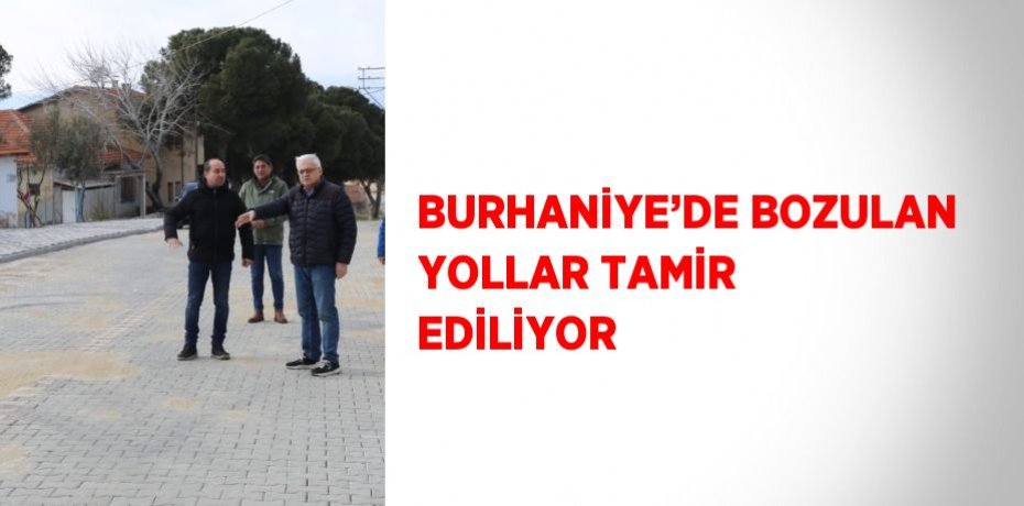 BURHANİYE’DE BOZULAN YOLLAR TAMİR EDİLİYOR