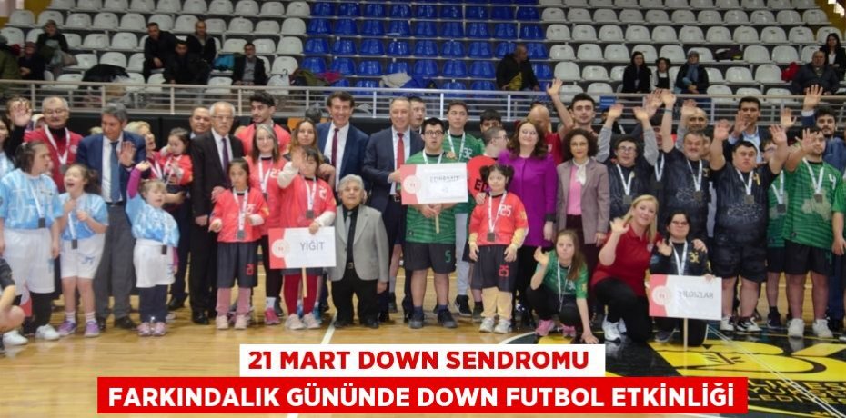 21 MART DOWN SENDROMU FARKINDALIK GÜNÜNDE DOWN FUTBOL ETKİNLİĞİ