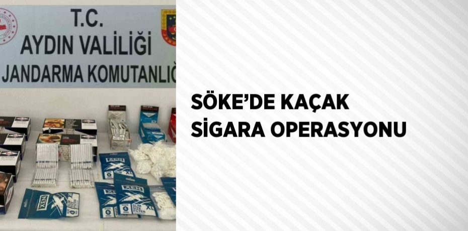 SÖKE’DE KAÇAK SİGARA OPERASYONU