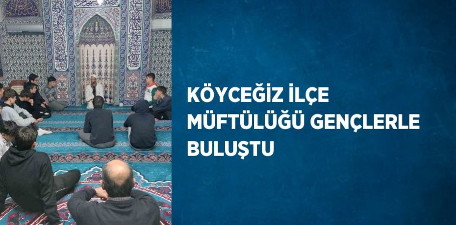 KÖYCEĞİZ İLÇE MÜFTÜLÜĞÜ GENÇLERLE BULUŞTU