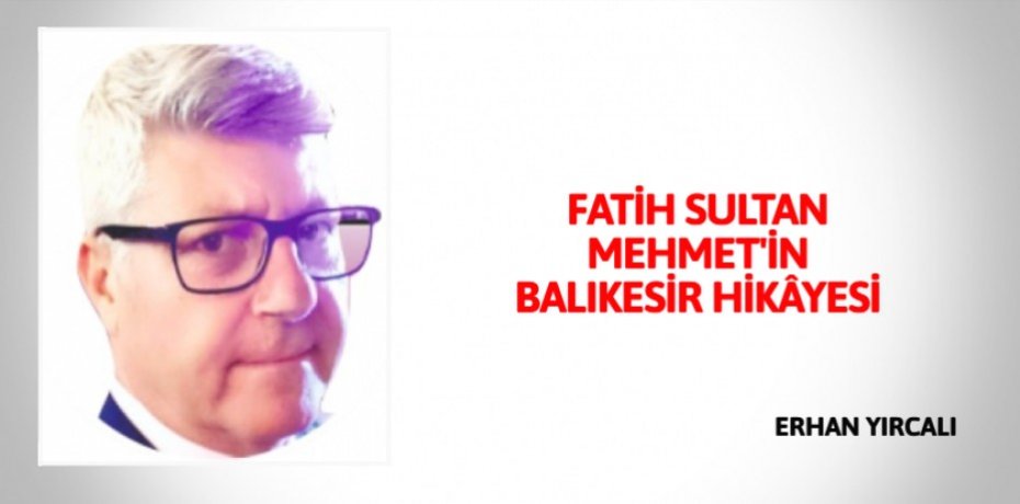 FATİH SULTAN MEHMET'İN BALIKESİR HİKÂYESİ