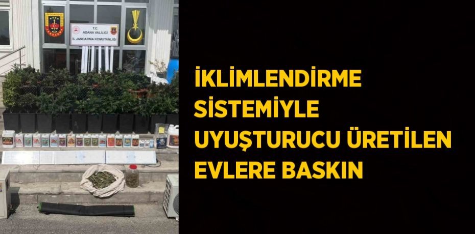 İKLİMLENDİRME SİSTEMİYLE UYUŞTURUCU ÜRETİLEN EVLERE BASKIN