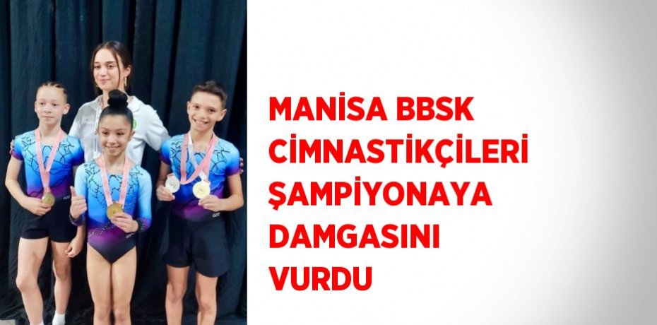 MANİSA BBSK CİMNASTİKÇİLERİ  ŞAMPİYONAYA DAMGASINI VURDU