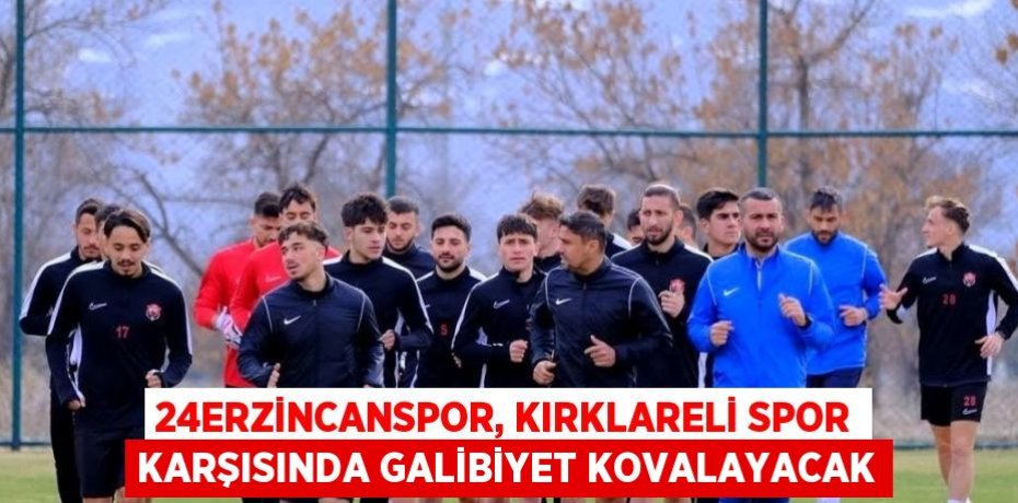 24ERZİNCANSPOR, KIRKLARELİ SPOR KARŞISINDA GALİBİYET KOVALAYACAK