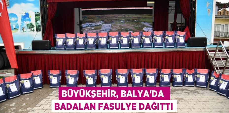 BÜYÜKŞEHİR, BALYA’DA  BADALAN FASULYE DAĞITTI