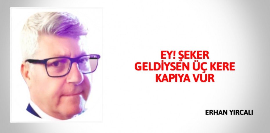EY! ŞEKER GELDİYSEN ÜÇ KERE KAPIYA VUR