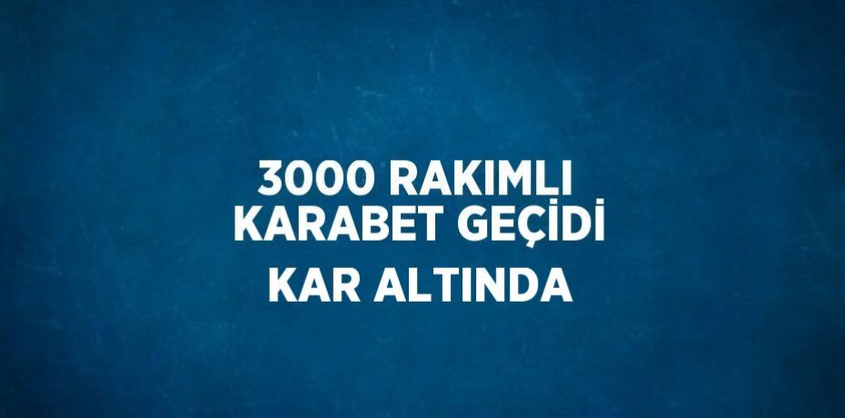 3000 RAKIMLI KARABET GEÇİDİ KAR ALTINDA