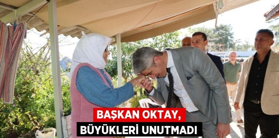 BAŞKAN OKTAY, BÜYÜKLERİ UNUTMADI
