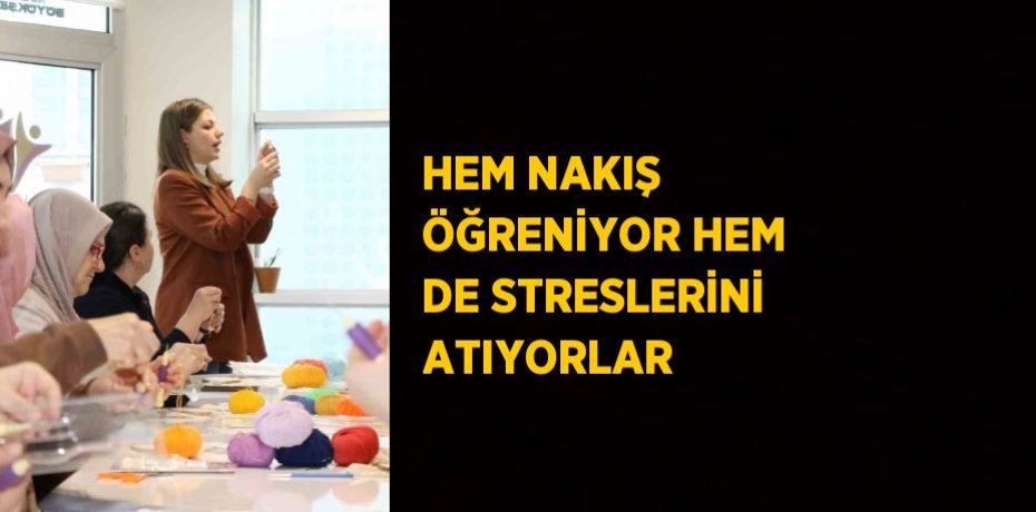 HEM NAKIŞ ÖĞRENİYOR HEM DE STRESLERİNİ ATIYORLAR