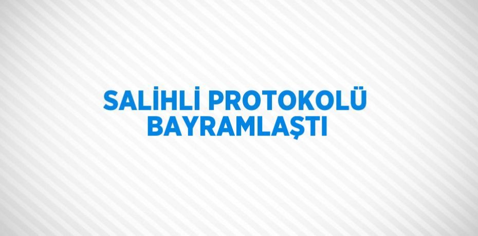 SALİHLİ PROTOKOLÜ BAYRAMLAŞTI
