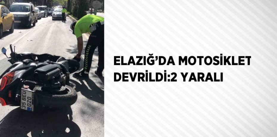 ELAZIĞ’DA MOTOSİKLET DEVRİLDİ:2 YARALI