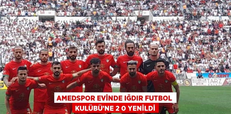 AMEDSPOR EVİNDE IĞDIR FUTBOL KULÜBÜ’NE 2 0 YENİLDİ