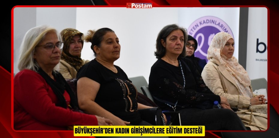 BÜYÜKŞEHİR’DEN KADIN GİRİŞİMCİLERE EĞİTİM DESTEĞİ