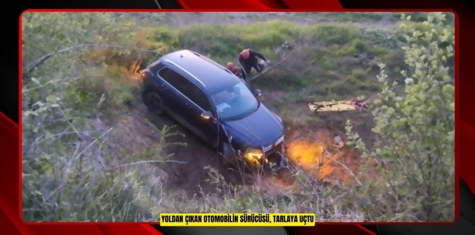 Yoldan çıkan otomobilin sürücüsü, tarlaya uçtu