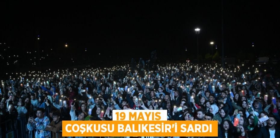19 MAYIS COŞKUSU BALIKESİR’İ SARDI