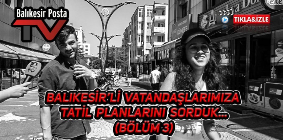 BALIKESİR'Lİ VATANDAŞLARIMIZA TATİL PLANLARINI SORDUK...(BÖLÜM 3)