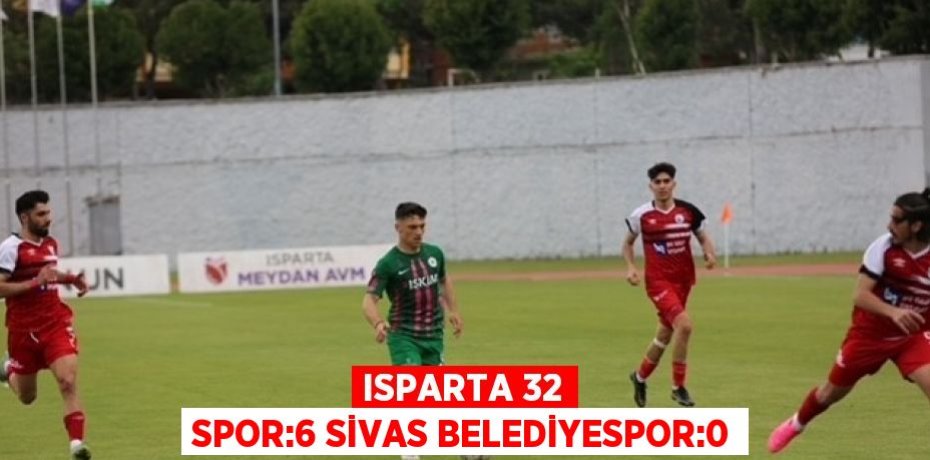 ISPARTA 32 SPOR:6 SİVAS BELEDİYESPOR:0
