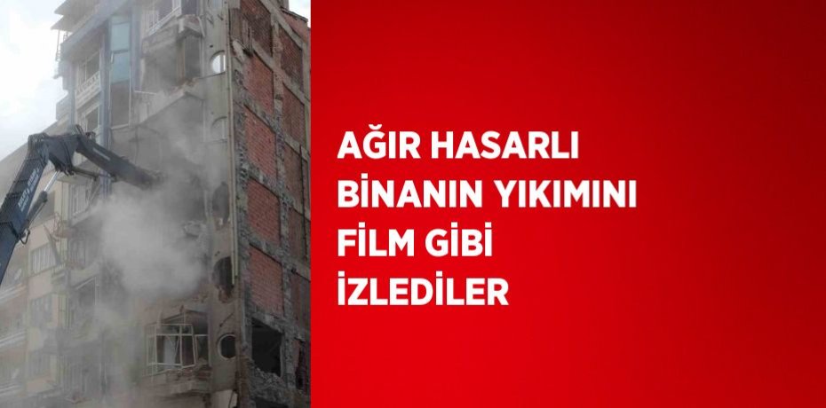 AĞIR HASARLI BİNANIN YIKIMINI FİLM GİBİ İZLEDİLER