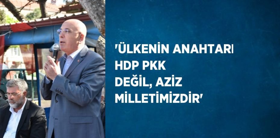 'ÜLKENİN ANAHTARI HDP PKK DEĞİL, AZİZ MİLLETİMİZDİR'