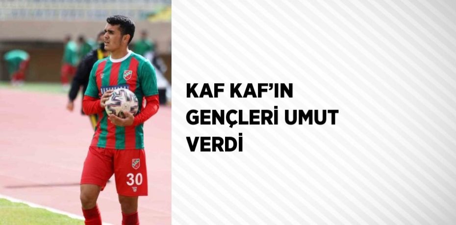KAF KAF’IN GENÇLERİ UMUT VERDİ