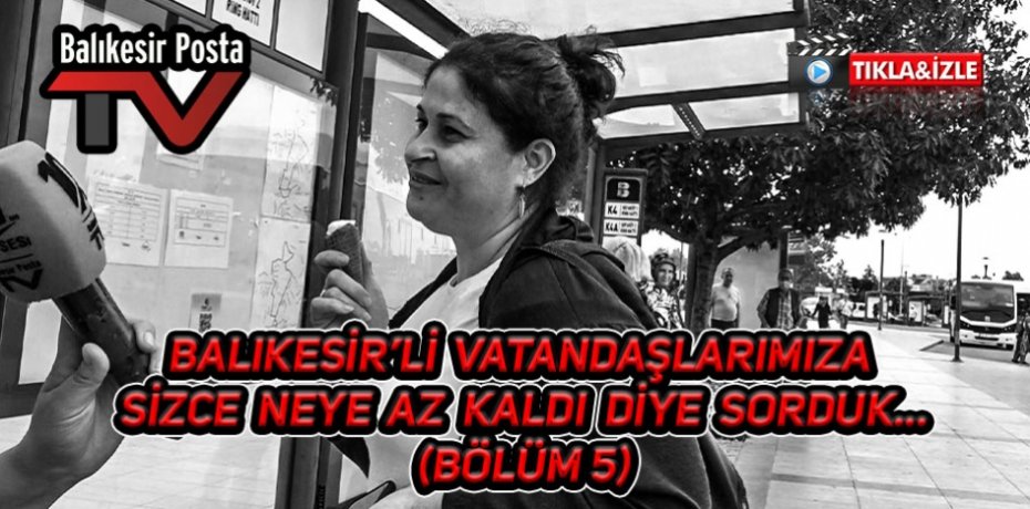 BALIKESİR'Lİ VATANDAŞLARIMIZA NEYE AZ KALDI DİYE SORDUK 5