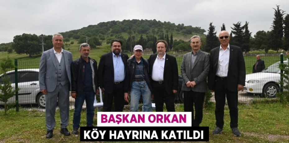 BAŞKAN ORKAN KÖY HAYRINA KATILDI
