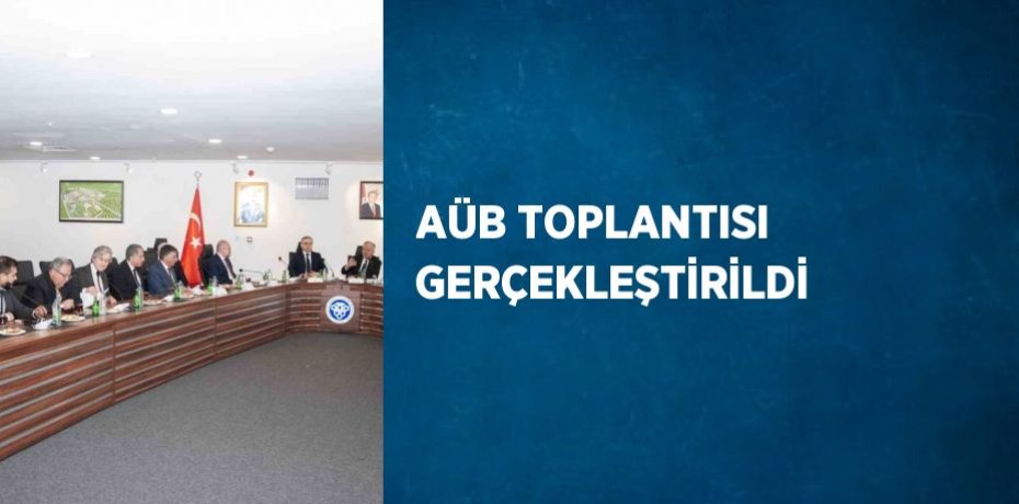 AÜB TOPLANTISI GERÇEKLEŞTİRİLDİ